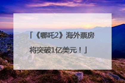 《哪吒2》海外票房将突破1亿美元！