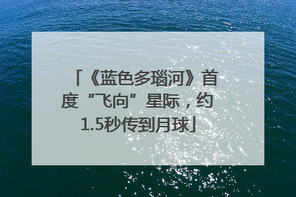《蓝色多瑙河》首度“飞向”星际，约1.5秒传到月球
