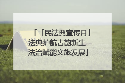「民法典宣传月」法典护航古韵新生 法治赋能文旅发展