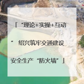“理论+实操+互动” 绍兴筑牢交通建设安全生产“防火墙”