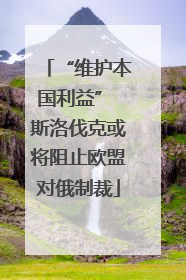 “维护本国利益” 斯洛伐克或将阻止欧盟对俄制裁