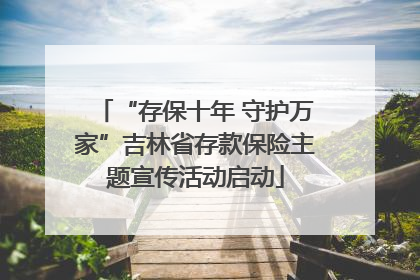 “存保十年 守护万家”吉林省存款保险主题宣传活动启动