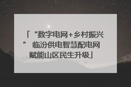 “数字电网+乡村振兴” 临汾供电智慧配电网赋能山区民生升级
