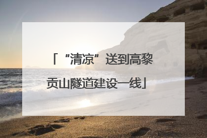 “清凉”送到高黎贡山隧道建设一线