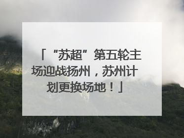“苏超”第五轮主场迎战扬州，苏州计划更换场地！