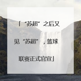 “苏超”之后又见“苏超”，篮球联赛正式官宣