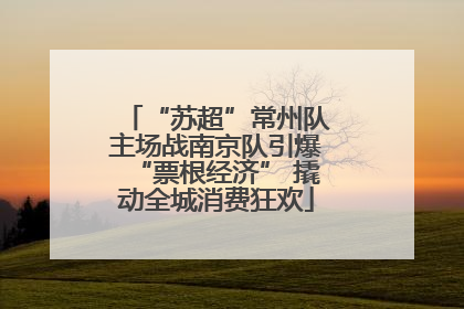 “苏超”常州队主场战南京队引爆“票根经济” 撬动全城消费狂欢