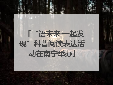 “语未来·一起发现”科普阅读表达活动在南宁举办