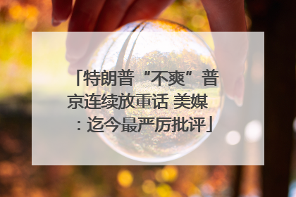 特朗普“不爽”普京连续放重话 美媒：迄今最严厉批评