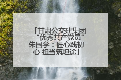 甘肃公交建集团“优秀共产党员”朱国学：匠心践初心 担当筑坦途