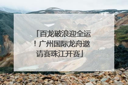 百龙破浪迎全运！广州国际龙舟邀请赛珠江开赛