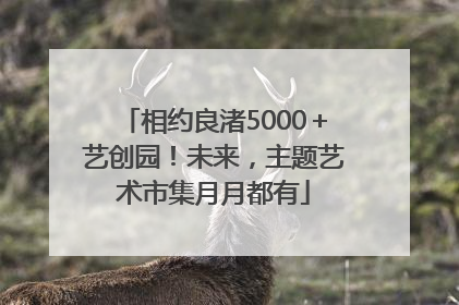 相约良渚5000＋艺创园！未来，主题艺术市集月月都有
