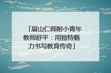 眉山仁师附小青年教师舒平：用独特魅力书写教育传奇