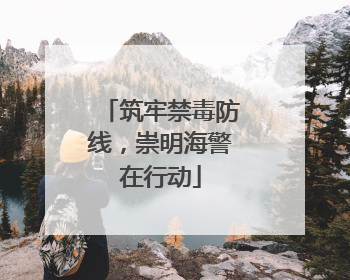 筑牢禁毒防线，崇明海警在行动