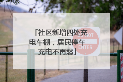 社区新增四处充电车棚，居民停车充电不再愁