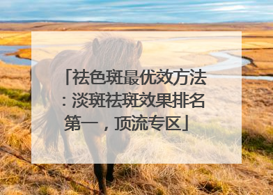 祛色斑最优效方法：淡斑祛斑效果排名第一，顶流专区
