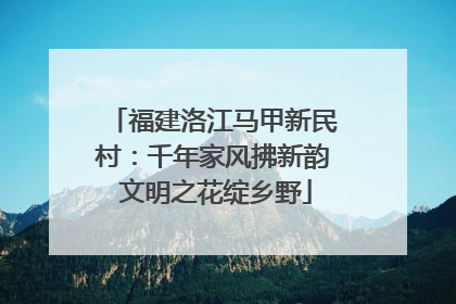福建洛江马甲新民村：千年家风拂新韵 文明之花绽乡野