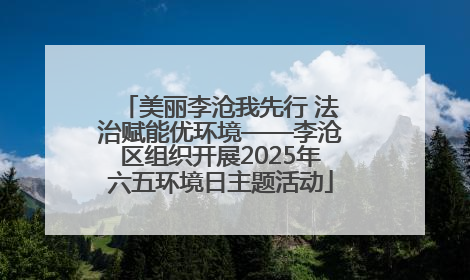 美丽李沧我先行 法治赋能优环境——李沧区组织开展2025年六五环境日主题活动