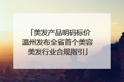 美发产品明码标价 温州发布全省首个美容美发行业合规指引