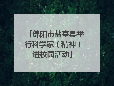 绵阳市盐亭县举行科学家（精神）进校园活动