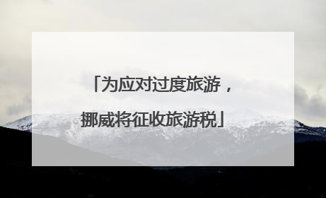 为应对过度旅游，挪威将征收旅游税