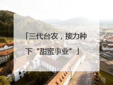 三代台农，接力种下“甜蜜事业”