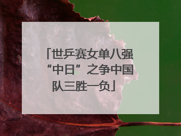 世乒赛女单八强“中日”之争中国队三胜一负