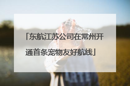 东航江苏公司在常州开通首条宠物友好航线