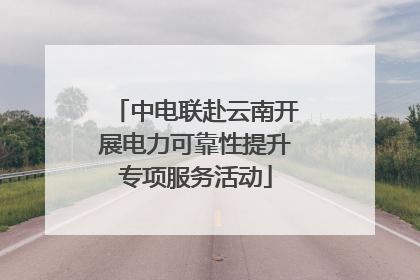 中电联赴云南开展电力可靠性提升专项服务活动