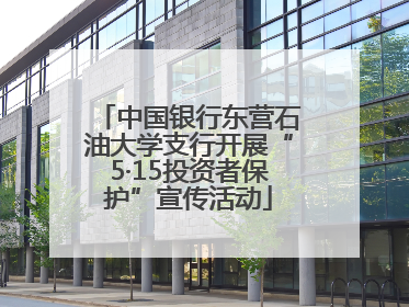 中国银行东营石油大学支行开展“5·15投资者保护”宣传活动