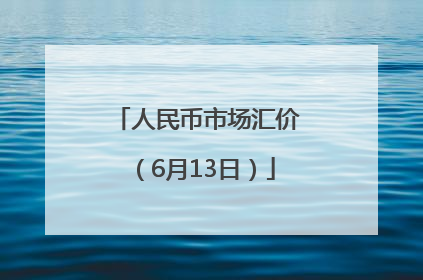 人民币市场汇价（6月13日）