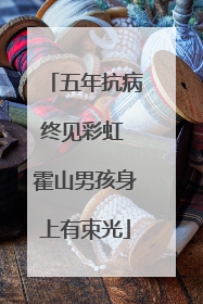 五年抗病终见彩虹 霍山男孩身上有束光