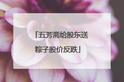 五芳斋给股东送粽子股价反跌