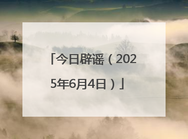 今日辟谣（2025年6月4日）