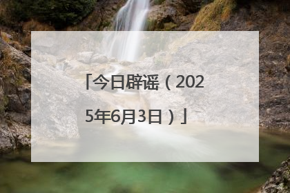 今日辟谣（2025年6月3日）
