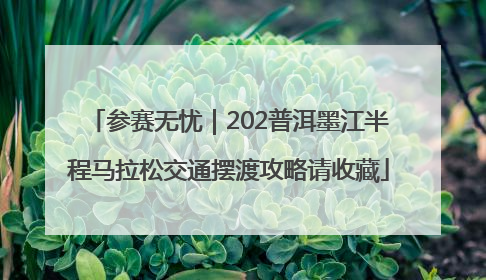 参赛无忧｜202普洱墨江半程马拉松交通摆渡攻略请收藏