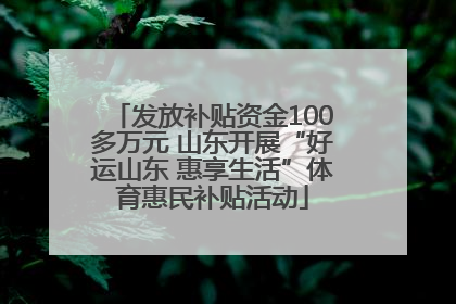 发放补贴资金100多万元 山东开展“好运山东 惠享生活”体育惠民补贴活动