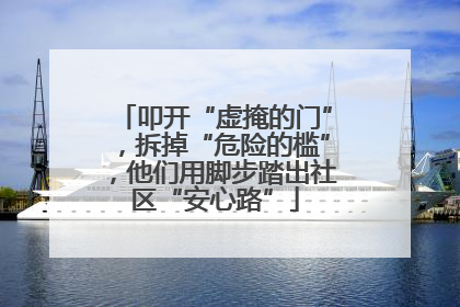 叩开“虚掩的门”，拆掉“危险的槛”，他们用脚步踏出社区“安心路”