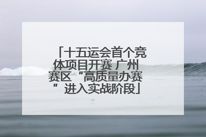 十五运会首个竞体项目开赛 广州赛区“高质量办赛”进入实战阶段