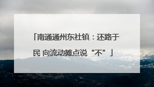 南通通州东社镇：还路于民 向流动摊点说“不”