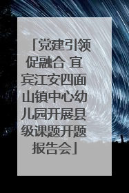 党建引领促融合 宜宾江安四面山镇中心幼儿园开展县级课题开题报告会
