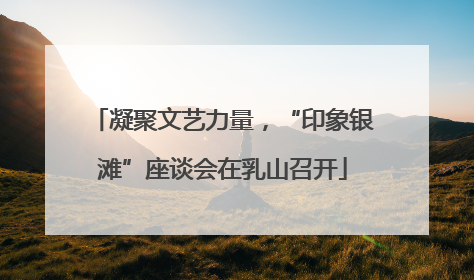 凝聚文艺力量，“印象银滩”座谈会在乳山召开