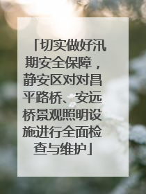切实做好汛期安全保障，静安区对对昌平路桥、安远桥景观照明设施进行全面检查与维护