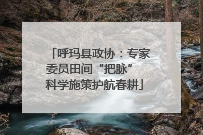 呼玛县政协：专家委员田间“把脉” 科学施策护航春耕
