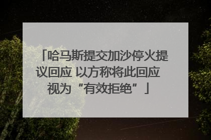 哈马斯提交加沙停火提议回应 以方称将此回应视为“有效拒绝”
