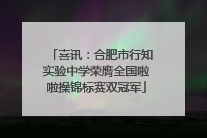 喜讯：合肥市行知实验中学荣膺全国啦啦操锦标赛双冠军