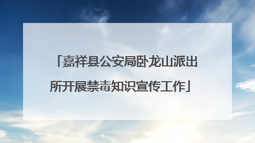 嘉祥县公安局卧龙山派出所开展禁毒知识宣传工作