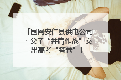 国网安仁县供电公司：父子“并肩作战”交出高考“答卷”