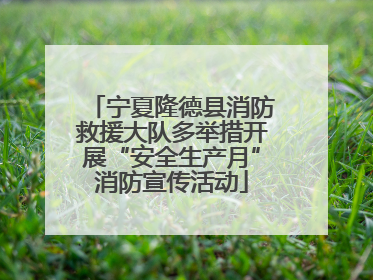 宁夏隆德县消防救援大队多举措开展“安全生产月”消防宣传活动