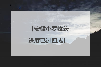 安徽小麦收获进度已过四成